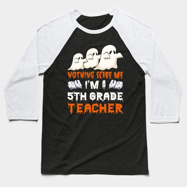 Nothing Scare Me Ghosts 5th grade teacher Halloween Baseball T-Shirt by foxmqpo